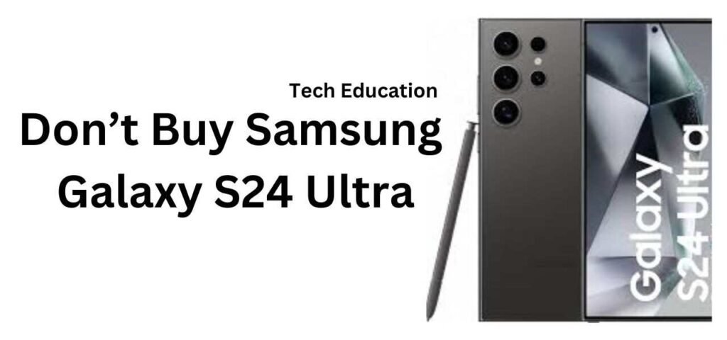 Don’t Buy Samsung Galaxy S24 Ultra | Why Choose the S24 Ultra?